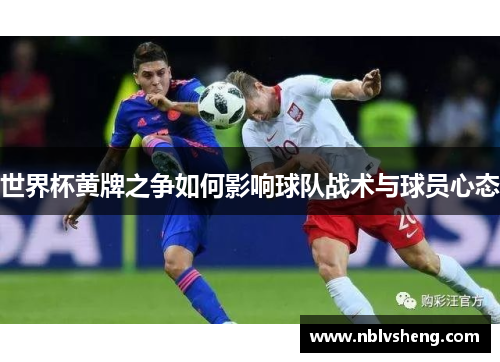 世界杯黄牌之争如何影响球队战术与球员心态