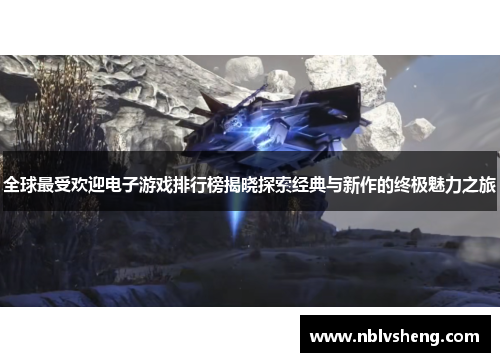 全球最受欢迎电子游戏排行榜揭晓探索经典与新作的终极魅力之旅