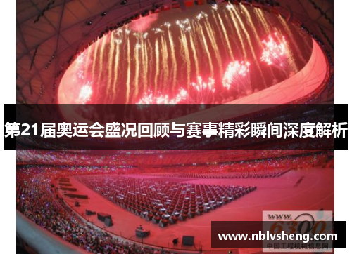 第21届奥运会盛况回顾与赛事精彩瞬间深度解析