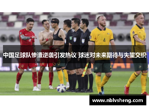 中国足球队惨遭逆袭引发热议 球迷对未来期待与失望交织