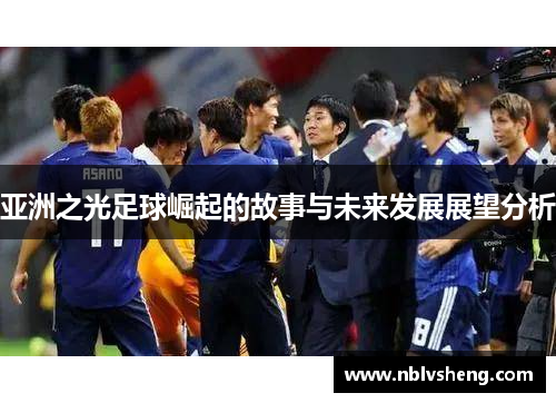 亚洲之光足球崛起的故事与未来发展展望分析
