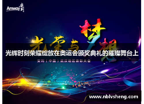 光辉时刻荣耀绽放在奥运会颁奖典礼的璀璨舞台上